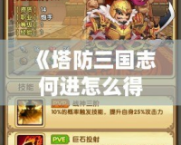 《塔防三國(guó)志何進(jìn)怎么得？輕松攻略教你快速獲得這位強(qiáng)力武將》
