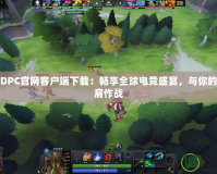 Dota2DPC官網(wǎng)客戶端下載：暢享全球電競盛宴，與你的戰(zhàn)隊(duì)并肩作戰(zhàn)