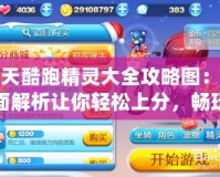 天天酷跑精靈大全攻略圖：全面解析讓你輕松上分，暢玩不停！