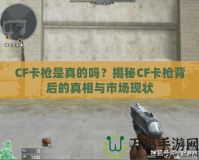 CF卡槍是真的嗎？揭秘CF卡槍背后的真相與市場現(xiàn)狀