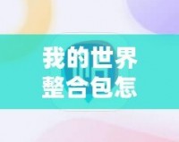 我的世界整合包怎么裝HMC？打造完美游戲體驗，輕松上手！