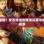 張朝?。籂t石傳說的傳奇玩家與精彩故事