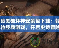 《暗黑破壞神安裝包下載：輕松體驗經(jīng)典游戲，開啟史詩冒險》