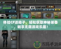 體驗CF進(jìn)箱子，輕松獲取神秘裝備，暢享無限游戲樂趣！