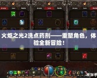 火炬之光2洗點藥劑——重塑角色，體驗全新冒險！