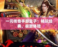 一元傳奇手游盒子：暢玩經(jīng)典，極致體驗
