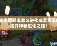 洛克王國呱呱怎么進(jìn)化成富貴呱呱？揭開神秘進(jìn)化之路！