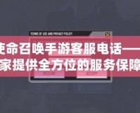 騰訊使命召喚手游客服電話——為玩家提供全方位的服務保障