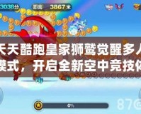 天天酷跑皇家獅鷲覺醒多人模式，開啟全新空中競技體驗！