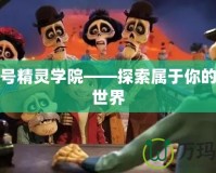 賽爾號精靈學(xué)院——探索屬于你的奇幻世界