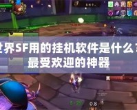 魔獸世界SF用的掛機軟件是什么？揭秘最受歡迎的神器