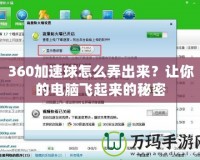 360加速球怎么弄出來？讓你的電腦飛起來的秘密