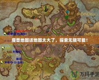 魔獸地圖該地圖太大了，探索無限可能！