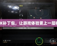 2K補(bǔ)丁包，讓游戲體驗(yàn)更上一層樓