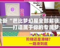 體驗(yàn)全新“芭比夢幻屋全部解鎖版2024iOS”——打造屬于你的專屬夢幻世界