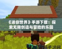 《迷你世界》手游下載：探索無(wú)限創(chuàng)造與冒險(xiǎn)的樂(lè)園