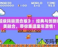 《超級(jí)瑪麗混合版》：經(jīng)典與創(chuàng)新的完美融合，帶你重溫童年激情！