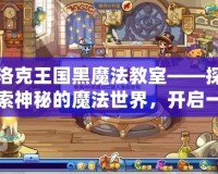 洛克王國黑魔法教室——探索神秘的魔法世界，開啟一段全新冒險
