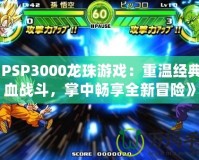 《PSP3000龍珠游戲：重溫經典熱血戰(zhàn)斗，掌中暢享全新冒險》