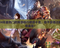 2024年最熱門(mén)的網(wǎng)游排行榜前十名，你不容錯(cuò)過(guò)的游戲盛宴！