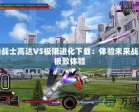 機(jī)動(dòng)戰(zhàn)士高達(dá)VS極限進(jìn)化下載：體驗(yàn)未來(lái)戰(zhàn)斗的極致體驗(yàn)