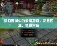 夢(mèng)幻西游中的浪漫花店，花香四溢，情緣常在