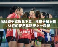 瘋狂助手破解版下載：釋放手機潛能，讓你的使用體驗更上一層樓