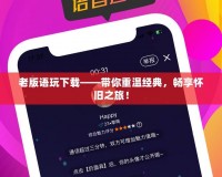老版語(yǔ)玩下載——帶你重溫經(jīng)典，暢享懷舊之旅！
