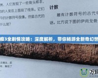 刻痕3全劇情攻略：深度解析，帶你暢游全新奇幻世界