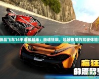 極品飛車14手游破解版：極速狂飆，超越極限的駕駛體驗(yàn)！
