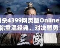 三國殺4399網(wǎng)頁版Online：帶你重溫經(jīng)典、對(duì)決智勇！