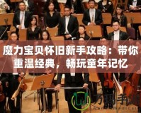 魔力寶貝懷舊新手攻略：帶你重溫經(jīng)典，暢玩童年記憶