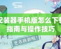 劍網(wǎng)三配裝器手機版怎么下載？全面指南與操作技巧