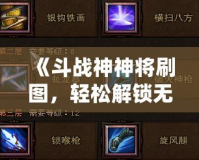 《斗戰(zhàn)神神將刷圖，輕松解鎖無限挑戰(zhàn)！》