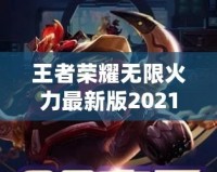 王者榮耀無(wú)限火力最新版2021——突破極限的暢爽體驗(yàn)！