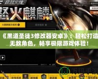 《黑道圣徒3修改器安卓》：輕松打造無敵角色，暢享極限游戲體驗！