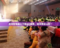 如何在電腦上下載QQ炫舞，暢享舞動(dòng)人生？