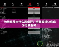 70級狂戰(zhàn)士什么裝備好？全面解析讓你成為無敵戰(zhàn)神！