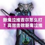 新鬼泣維吉爾怎么打？高效擊敗新鬼泣維吉爾的終極攻略！