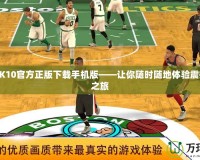 NBA2K10官方正版下載手機版——讓你隨時隨地體驗震撼籃球之旅