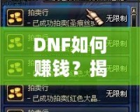 DNF如何賺錢？揭秘2024年最全賺錢攻略