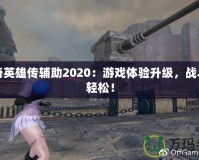 洛奇英雄傳輔助2020：游戲體驗(yàn)升級(jí)，戰(zhàn)斗更輕松！