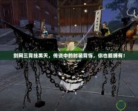 劍網(wǎng)三背掛黑天，傳說中的時裝背飾，你也能擁有！
