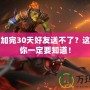 Dota2加完30天好友送不了？這些細節(jié)你一定要知道！