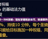 制皮1—300攻略：輕松掌握制皮技巧，快速提升技能！