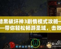 暗黑破壞神3劇情模式攻略——帶你輕松暢游圣域，擊敗魔王！