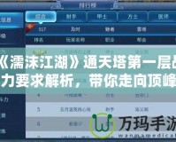 《濡沫江湖》通天塔第一層戰(zhàn)力要求解析，帶你走向頂峰！