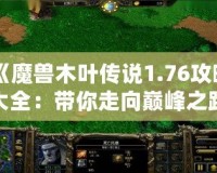 《魔獸木葉傳說(shuō)1.76攻略大全：帶你走向巔峰之路》