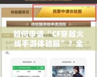 如何申請(qǐng)“CF穿越火線手游體驗(yàn)服”？全面指南來(lái)啦！