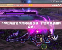 DNF狄瑞吉團(tuán)本如何選擇屬強(qiáng)，打擊效果最強(qiáng)的攻略！